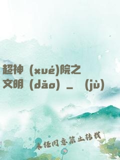 超神學(xué)院之文明導(dǎo)師