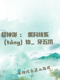 超神御獸：從黑科技系統(tǒng)開始