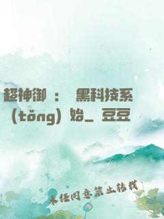 超神御獸：從黑科技系統(tǒng)開始