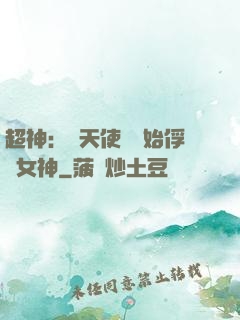 超神：從天使彥開始俘獲女神