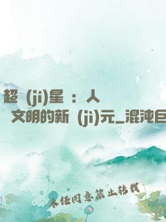 超級(jí)星艦：人類文明的新紀(jì)元