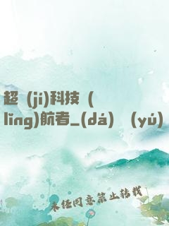 超級(jí)科技領(lǐng)航者
