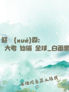 超級學(xué)霸：從大考開始碾壓全球