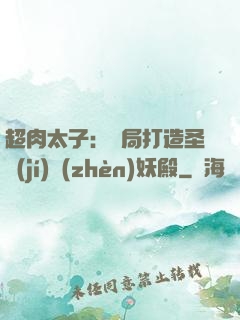 超肉太子：開局打造圣級(jí)鎮(zhèn)妖殿