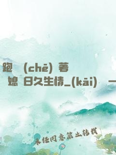 跑貨車(chē)帶著兒媳婦日久生情