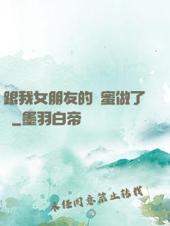 跟我女朋友的閨蜜做了愛