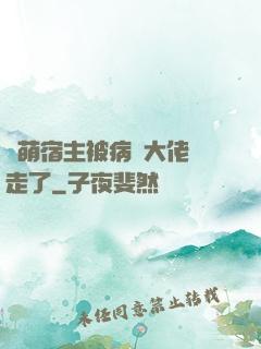軟萌宿主被病嬌大佬撿走了