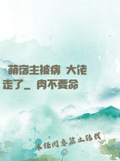 軟萌宿主被病嬌大佬撿走了