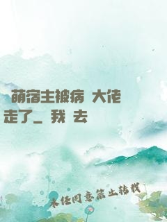 軟萌宿主被病嬌大佬撿走了