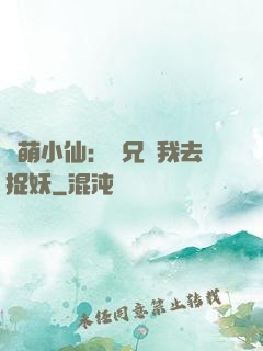 軟萌小仙：師兄帶我去捉妖