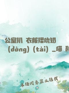 辦公室扒開衣服揉吮奶頭動(dòng)態(tài)圖