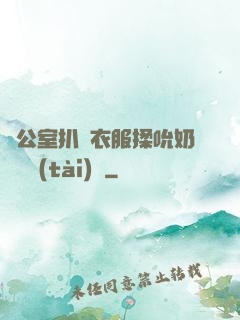 辦公室扒開衣服揉吮奶頭動態(tài)圖