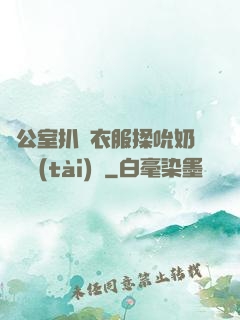 辦公室扒開衣服揉吮奶頭動態(tài)圖