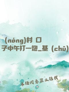 農(nóng)村兩口子中午打一炮