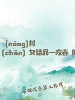 農(nóng)村國產(chǎn)婦女精品一吃春藥的效果