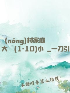 農(nóng)村家庭大雜燴(1-10)小說