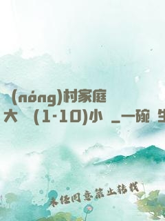 農(nóng)村家庭大雜燴(1-10)小說