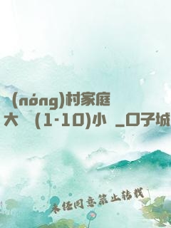 農(nóng)村家庭大雜燴(1-10)小說