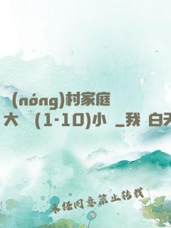 農(nóng)村家庭大雜燴(1-10)小說