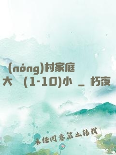 農(nóng)村家庭大雜燴(1-10)小說