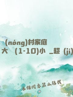 農(nóng)村家庭大雜燴(1-10)小說