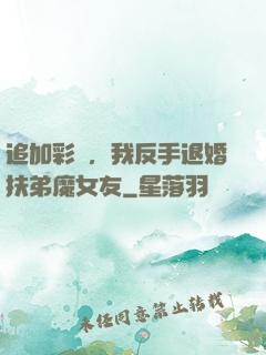 追加彩禮，我反手退婚扶弟魔女友