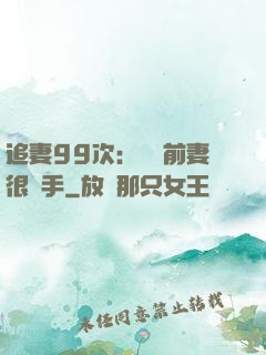 追妻99次：過氣前妻很搶手