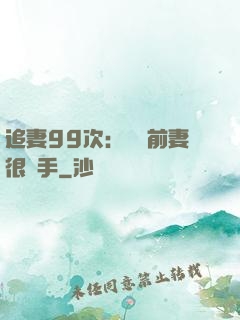 追妻99次：過氣前妻很搶手