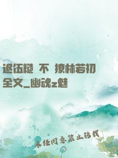 退伍糙漢不經撩林若初全文