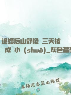 退婚后山野糙漢三天被寵成寶小說(shuō)