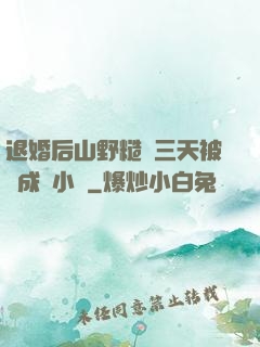 退婚后山野糙漢三天被寵成寶小說