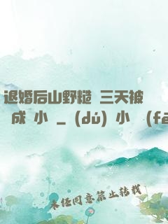 退婚后山野糙漢三天被寵成寶小說