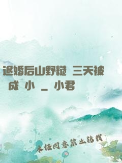 退婚后山野糙漢三天被寵成寶小說