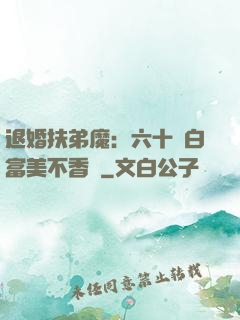 退婚扶弟魔：六十歲白富美不香嗎