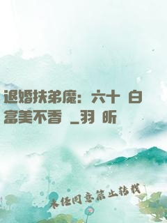 退婚扶弟魔：六十歲白富美不香嗎