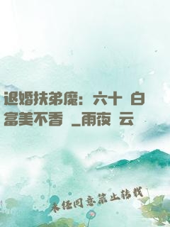 退婚扶弟魔：六十歲白富美不香嗎