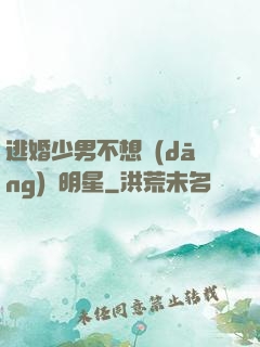 逃婚少男不想當(dāng)帶明星