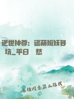 逆世神尊：逗萌狐妖各種坑