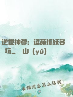 逆世神尊：逗萌狐妖各種坑