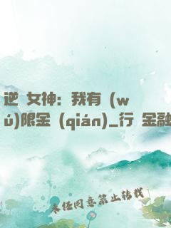 逆襲女神：我有無(wú)限金錢(qián)
