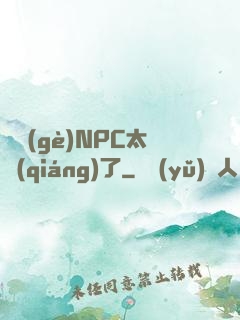 這個(gè)NPC太強(qiáng)了