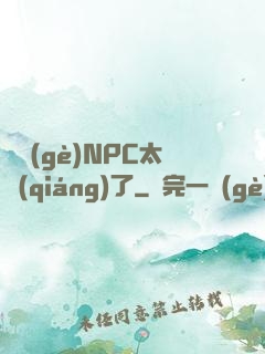這個(gè)NPC太強(qiáng)了