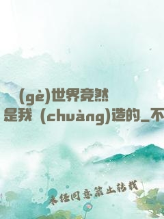 這個(gè)世界竟然是我創(chuàng)造的