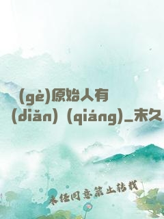 這個(gè)原始人有點(diǎn)強(qiáng)