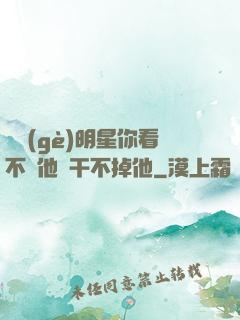 這個(gè)明星你看不慣他卻干不掉他