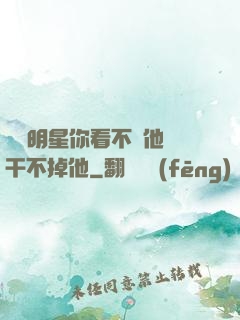 這個明星你看不慣他卻干不掉他