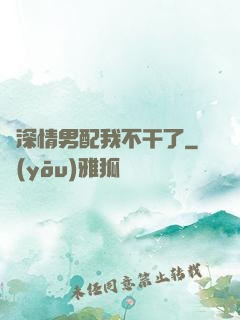這深情男配我不干了