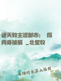 通天教主混都市：開局肉身被展覽