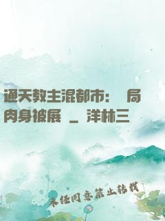 通天教主混都市：開局肉身被展覽