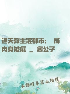 通天教主混都市：開局肉身被展覽